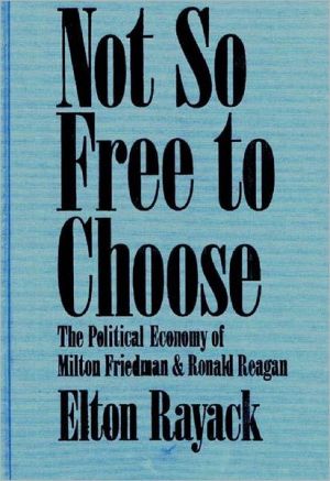 Book Not So Free to Choose: The Political Economy of Milton Friedman and Ronald Reagan free