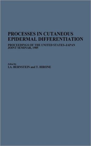 Book Processes in Cutaneous Epidermal Differentiation: Proceedings of the United States-Japan Joint Seminar, 1985 free