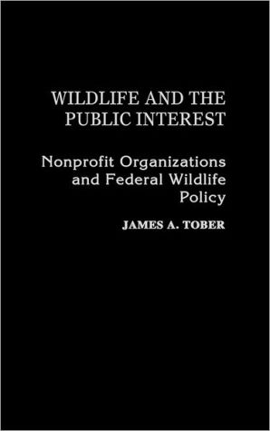 Book Wildlife and the Public Interest: Nonprofit Organizations and Federal Wildlife Policy free
