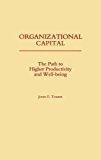 Book Organizational Capital: The Path to Higher Productivity and Well-Being free