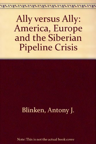 Book Ally Versus Ally: America, Europe, and the Siberian Pipeline Crisis free