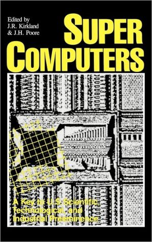 Book Supercomputers: A Key to U.S. Scientific, Technological, and Industrial Preeminence free