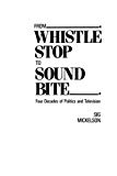 Book From Whistle Stop to Sound Bite: Four Decades of Politics and Television free