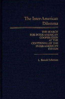 Book The Inter-American Dilemma: The Search for Inter-American Cooperation at the Centennial of the Inter-American System free
