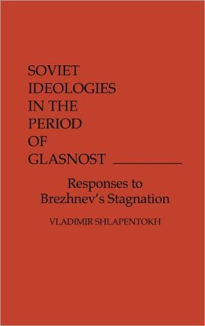 Book Soviet Ideologies in the Period of Glasnost: Responses to Brezhnev's Stagnation free