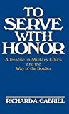 Book To Serve with Honor: A Treatise on Military Ethics and the Way of the Soldier free
