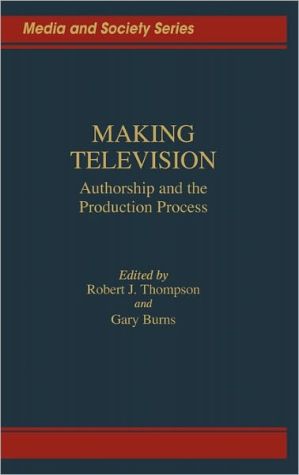 Book Making Television: Authorship and the Production Process (Media and Society Series) free