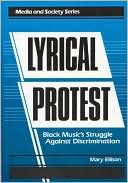 Book Lyrical Protest: Black Music's Struggle Against Discrimination (Media and Society Series) free