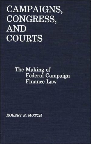 Book Campaigns, Congress, and Courts: The Making of Federal Campaign Finance Law free