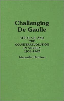 Book Challenging De Gaulle: The O.a.s And The Counter-revolution In Algeria, 1954-1962 free