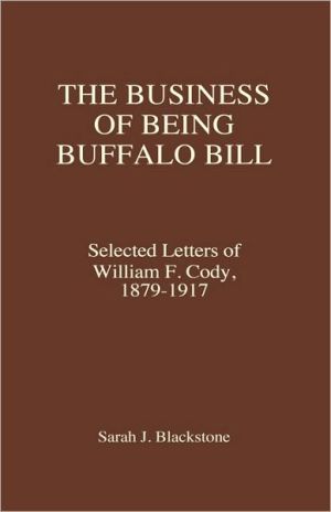 Book The Business of Being Buffalo Bill: Selected Letters of William F. Cody, 1879-1917 free