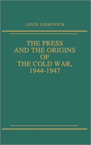 Book The Press and the Origins of the Cold War, 1944-1947: free