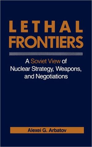 Book Lethal Frontiers: A Soviet View of Nuclear Strategy, Weapons, and Negotiations free
