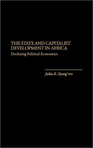 Book The State and Capitalist Development in Africa: Declining Political Economies (Literature; 33) free