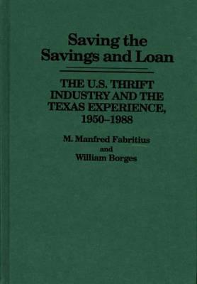 Book Saving the Savings and Loan: The U.S. Thrift Industry and the Texas Experience, 1950-1988 free