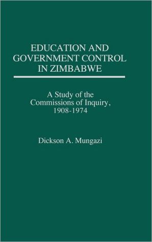 Book Education and Government Control in Zimbabwe: A Study of the Commissions of Inquiry, 1908-1974 free