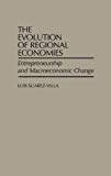Book The Evolution of Regional Economies : Entrepreneurship and Macroeconomic Change (Hardcover)--by Luis Suarez-Villa [1989 Edition] ISBN: 9780275931988 free