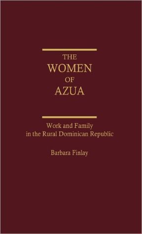 Book The Women of Azua: Work and Family in the Rural Dominican Republic free