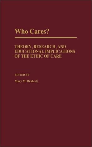 Book Who Cares?: Theory, Research, and Educational Implications of the Ethic of Care free