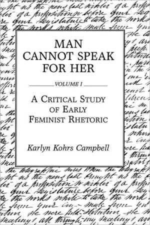 Book Man Cannot Speak for Her: Volume I; A Critical Study of Early Feminist Rhetoric free