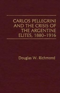 Book Carlos Pellegrini and the Crisis of the Argentine Elites, 1880-1916: free