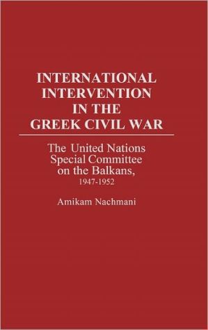 Book International Intervention in the Greek Civil War: The United Nations Special Committee on the Balkans, 1947-1952 free