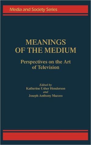 Book Meanings of the Medium: Perspectives on the Art of Television (Media and Society Series) free