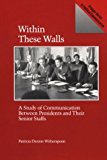 Book Within These Walls: A Study of Communication Between Presidents and Their Senior Staffs (Praeger Series in Political Communication) free