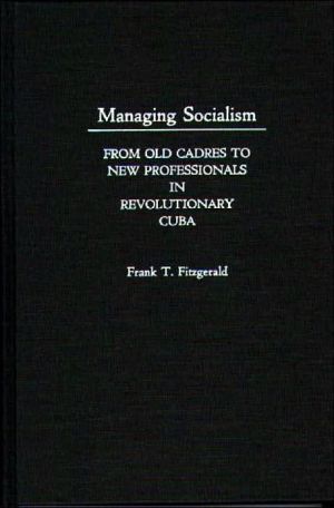 Book Managing Socialism: From Old Cadres to New Professionals in Revolutionary Cuba free