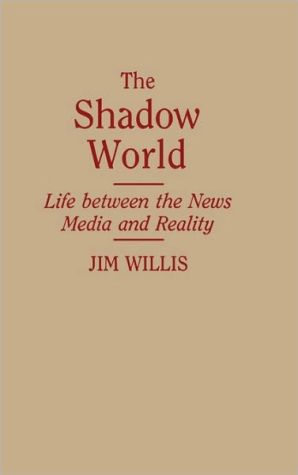 Book The Shadow World: Life Between the News Media and Reality free