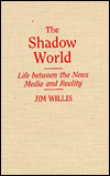 Book The Shadow World: Life Between the News Media and Reality free