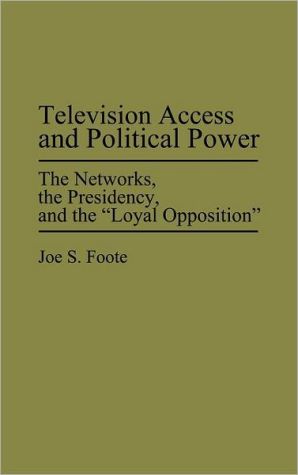 Book Television Access And Political Power: The Networks, The Presidency, And The Loyal Opposition (media And Society Series) free