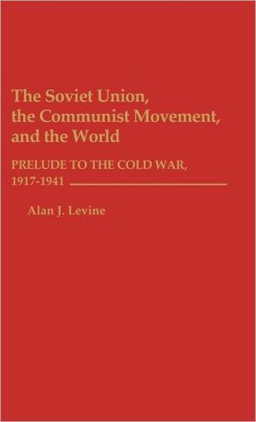 Book The Soviet Union, the Communist Movement, and the World: Prelude to the Cold War, 1917-1941 free