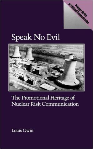 Book Speak No Evil: The Promotional Heritage of Nuclear Risk Communication (Praeger Security International) free