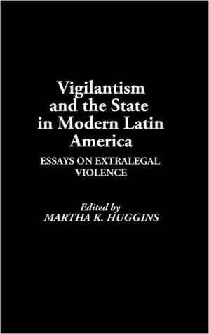 Book Vigilantism and the State in Modern Latin America: Essays on Extralegal Violence free