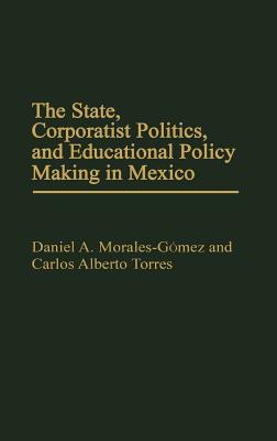 Book The State, Corporatist Politics, And Educational Policy Making In Mexico free