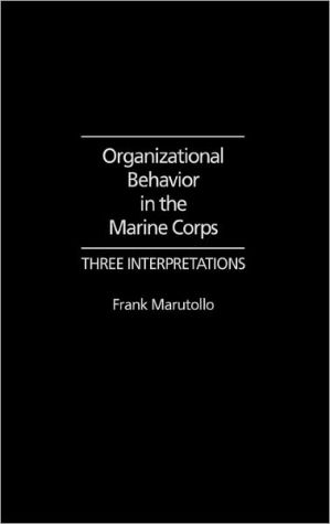 Book Organizational Behavior in the Marine Corps: Three Interpretations free