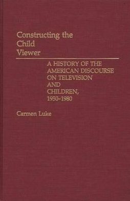 Book Constructing the Child Viewer: A History of the American Discourse on Television and Children, 1950-1980 free