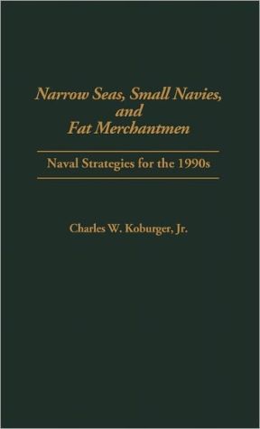 Book Narrow Seas, Small Navies, and Fat Merchantmen: Naval Strategies for the 1990s free