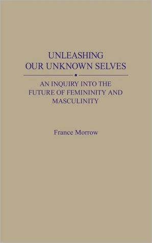 Book Unleashing Our Unknown Selves: An Inquiry Into the Future of Femininity and Masculinity free