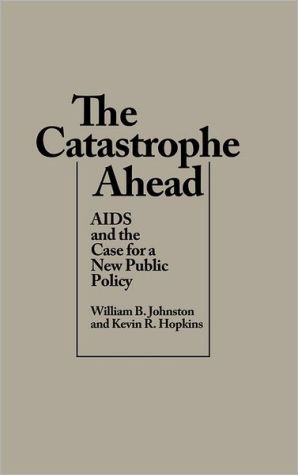 Book The Catastrophe Ahead: AIDS and the Case for a New Public Policy free