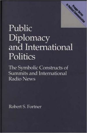 Book Public Diplomacy and International Politics: The Symbolic Constructs of Summits and International Radio News (Praeger Series in Political Communication) free
