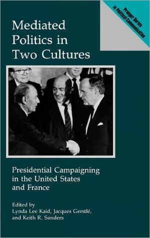 Book Mediated Politics in Two Cultures: Presidential Campaigning in the United States and France (Praeger Series in Political Communication (Hardcover)) free