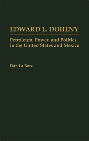 Book Edward L. Doheny: Petroleum, Power, and Politics in the United States and Mexico free