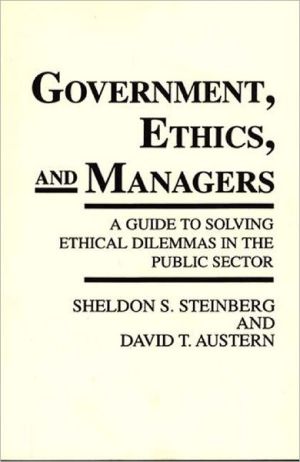 Book Government, Ethics, and Managers: A Guide to Solving Ethical Dilemmas in the Public Sector free