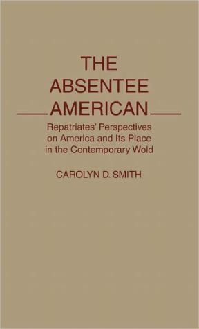 Book The Absentee American: Repatriates' Perspectives on America and Its Place in the Contemporary World free