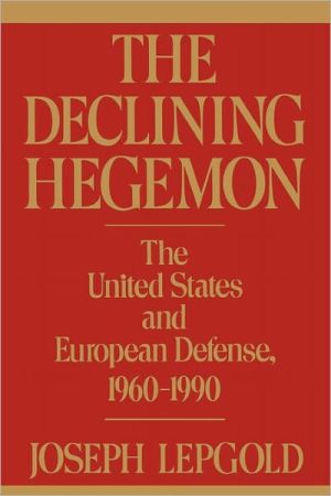 Book The Declining Hegemon: The United States and European Defense, 1960-1990 free