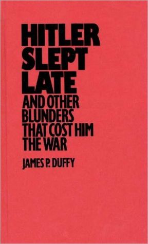 Book Hitler Slept Late And Other Blunders That Cost Him The War free