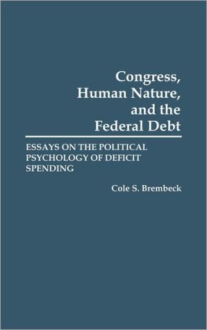 Book Congress, Human Nature, and the Federal Debt: Essays on the Political Psychology of Deficit Spending free