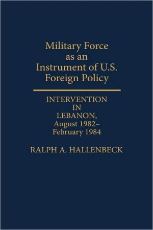 Book Military Force as an Instrument of U.S. Foreign Policy: Intervention in Lebanon, August 1982-February 1984 free